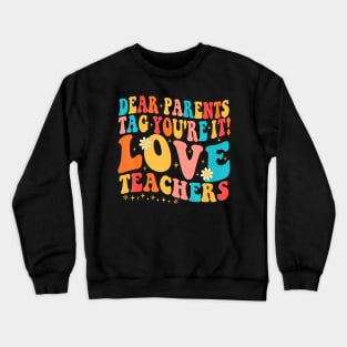 Dear Parents Tag Youre It Love Teachers Last Day Of School Crewneck Sweatshirt